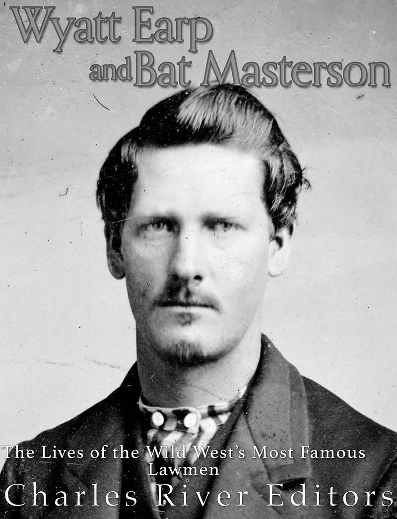 Wyatt Earp and Bat Masterson: the Lives of Wild West's Most Famous Lawmen