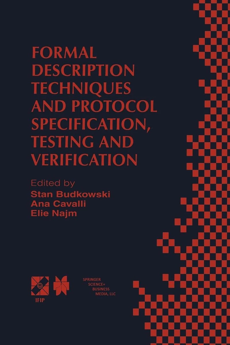 Formal Description Techniques and Protocol Specification, Testing Verification: FORTE XI/PSTV XVIII'98 IFIP TC6 WG6.1 Joint International Conference on for Distributed Systems Communication Protocols (FORTE XI) Pr