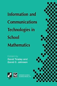 Information and Communications Technologies School Mathematics: IFIP TC3 / WG3.1 Working Conference on Secondary Mathematics the World of Communication Technology: Learning, Teaching Curriculum, 26-31 October 1997, Grenoble, France