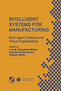 Intelligent SYSTEMS for Manufacturing: Multi-Agent and Virtual Organizations Proceedings of the BASYS'98 - 3rd IEEE/IFIP International Conference on Information Technology BALANCED AUTOMATION Manufacturing Prague, Czech Republic, Au