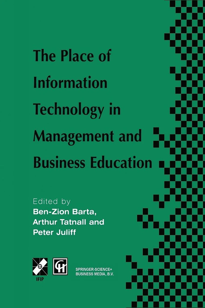 the Place of Information Technology Management and Business Education: TC3 WG3.4 International Conference on Education 8-12th July 1996, Melbourne, Australia
