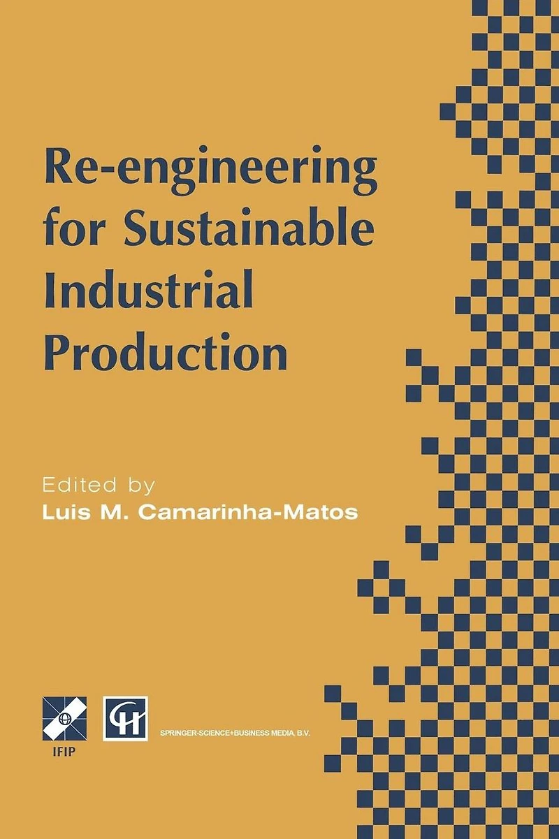 Re-engineering for Sustainable Industrial Production: Proceedings of the OE/IFIP/IEEE International Conference on Integrated and Production Lisbon, Portugal, May 1997