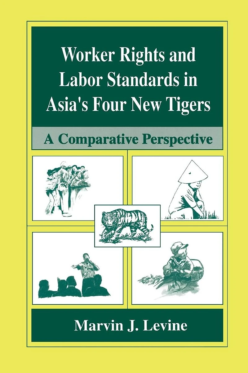 Worker Rights and Labor Standards Asia's Four New Tigers: A Comparative Perspective