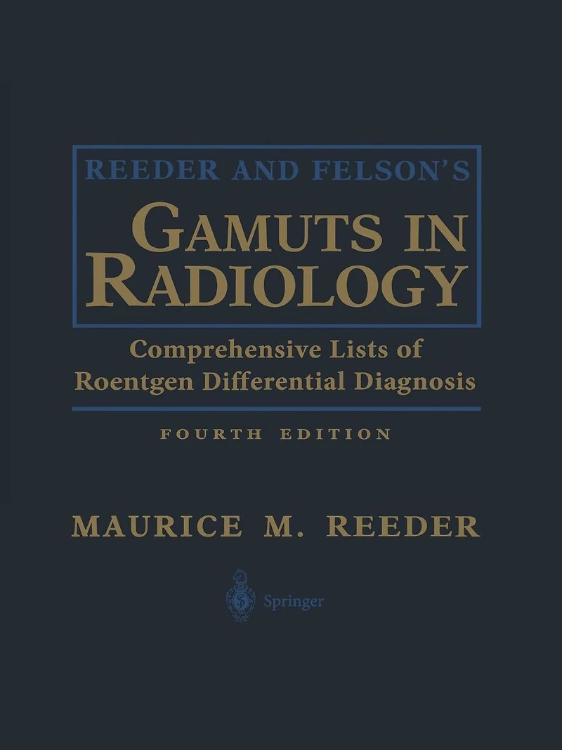 Reeder and Felson's Gamuts Radiology: Comprehensive Lists of Roentgen Differential Diagnosis