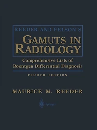 Reeder and Felson's Gamuts Radiology: Comprehensive Lists of Roentgen Differential Diagnosis