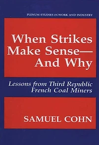 When Strikes Make Sense-And Why: Lessons from Third Republic French Coal Miners