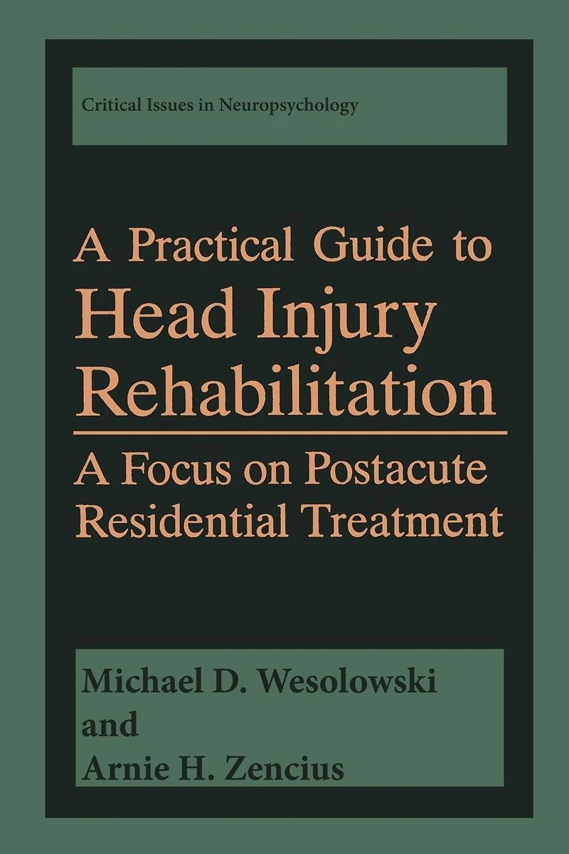 A Practical Guide to Head Injury Rehabilitation: Focus on Postacute Residential Treatment
