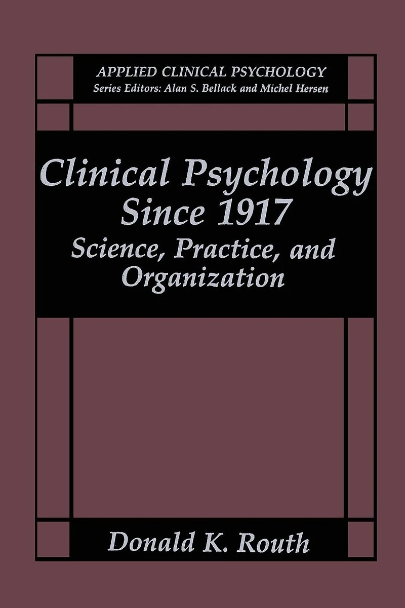 Clinical Psychology Since 1917: Science, Practice, and Organization