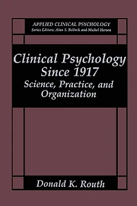 Clinical Psychology Since 1917: Science, Practice, and Organization