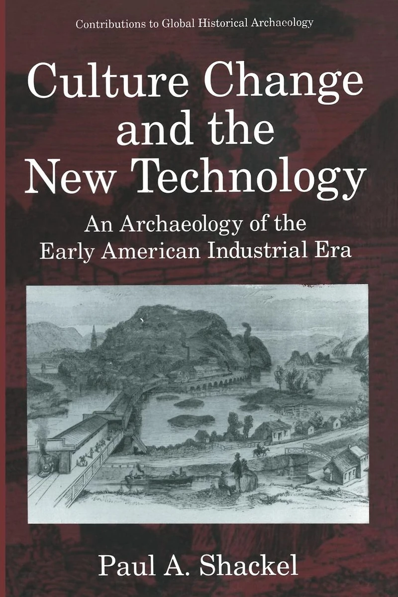 Culture Change and the New Technology: An Archaeology of Early American Industrial Era