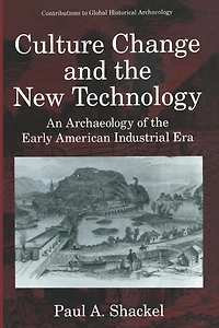 Culture Change and the New Technology: An Archaeology of Early American Industrial Era