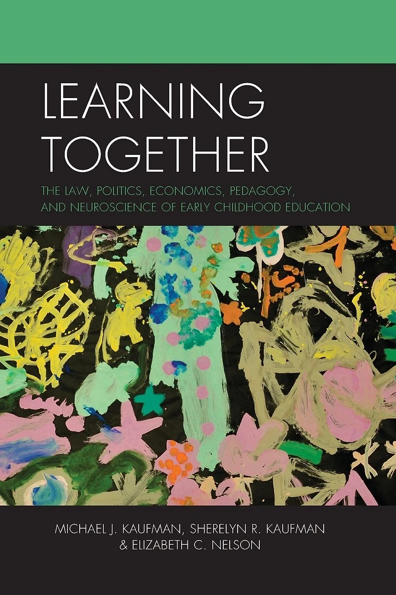 Learning Together: The Law, Politics, Economics, Pedagogy, and Neuroscience of Early Childhood Education