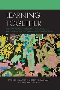Learning Together: The Law, Politics, Economics, Pedagogy, and Neuroscience of Early Childhood Education