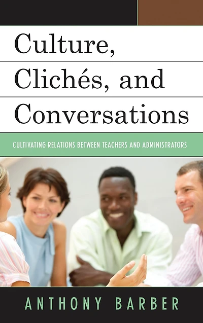 Culture, Clichés, and Conversations: Cultivating Relations Between Teachers and Administrators