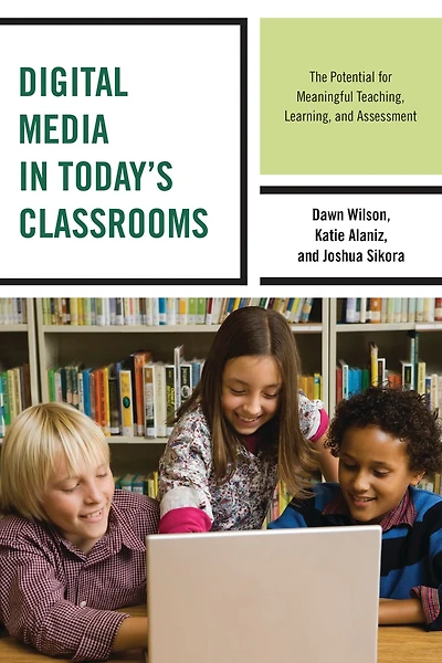 Digital Media Today's Classrooms: The Potential for Meaningful Teaching, Learning, and Assessment