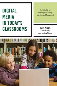 Digital Media Today's Classrooms: The Potential for Meaningful Teaching, Learning, and Assessment