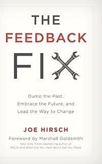 the Feedback Fix: Dump Past, Embrace Future, and Lead Way to Change