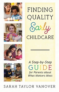 Finding Quality Early Childcare: A Step-by-Step Guide for Parents about What Matters Most