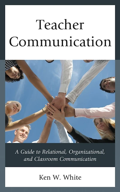 Teacher Communication: A Guide to Relational, Organizational, and Classroom Communication