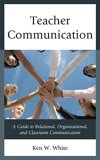 Teacher Communication: A Guide to Relational, Organizational, and Classroom Communication