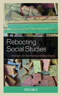 Rebooting Social Studies: Strategies for Reimagining History Classes