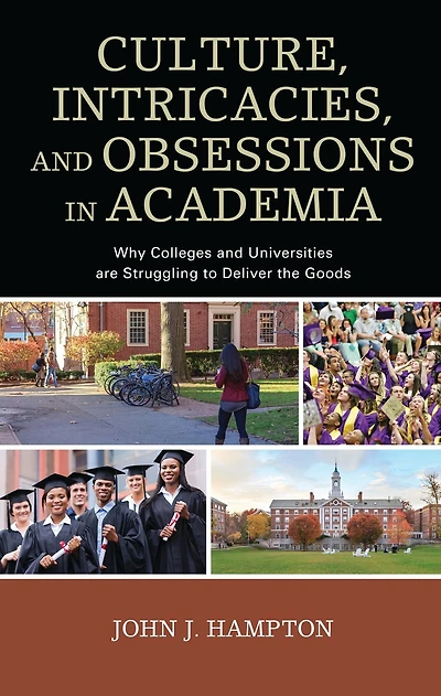 Culture, Intricacies, and Obsessions in Academia: Why Colleges and Universities are Struggling to Deliver the Goods