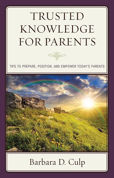 Trusted Knowledge for Parents: Tips to Prepare, Position, and Empower Today's Parents