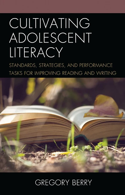 Cultivating Adolescent Literacy: Standards, Strategies, and Performance Tasks for Improving Reading and Writing