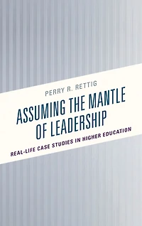 Assuming the Mantle of Leadership: Real-Life Case Studies in Higher Education
