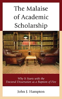 The Malaise of Academic Scholarship: Why It Starts with the Doctoral Dissertation as a Baptism of Fire