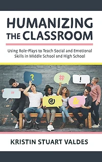 Humanizing the Classroom: Using Role-Plays to Teach Social and Emotional Skills Middle School High