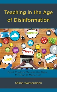 Teaching in the Age of Disinformation: Don't Confuse Me with the Data, My Mind Is Made Up!