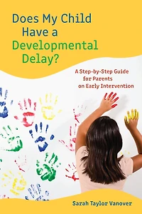 Does My Child Have a Developmental Delay?: A Step-by-Step Guide for Parents on Early Intervention