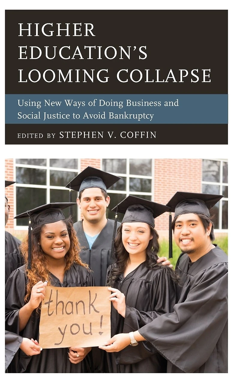 Higher Education's Looming Collapse: Using New Ways of Doing Business and Social Justice to Avoid Bankruptcy