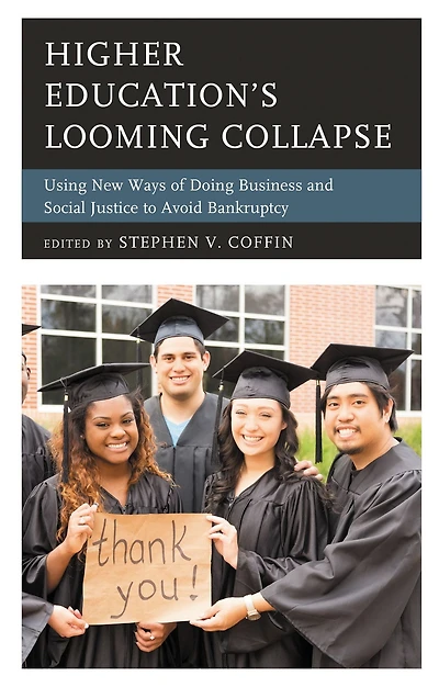 Higher Education's Looming Collapse: Using New Ways of Doing Business and Social Justice to Avoid Bankruptcy