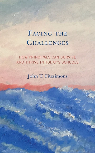 Facing the Challenges: How Principals Can Survive and Thrive in Today's Schools