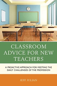 Classroom Advice for New Teachers: A Proactive Approach for Meeting the Daily Challenges of the Profession