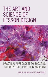 The Art and Science of Lesson Design: Practical Approaches to Boosting Cognitive Rigor in the Classroom