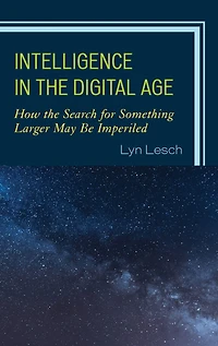 Intelligence in the Digital Age: How the Search for Something Larger May Be Imperiled