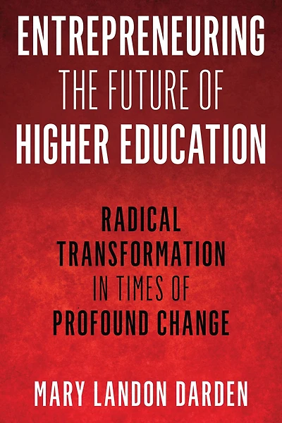 Entrepreneuring the Future of Higher Education: Radical Transformation in Times of Profound Change