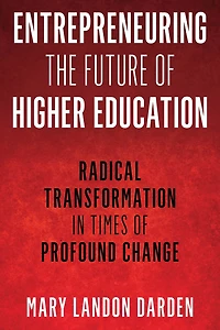 Entrepreneuring the Future of Higher Education: Radical Transformation in Times of Profound Change