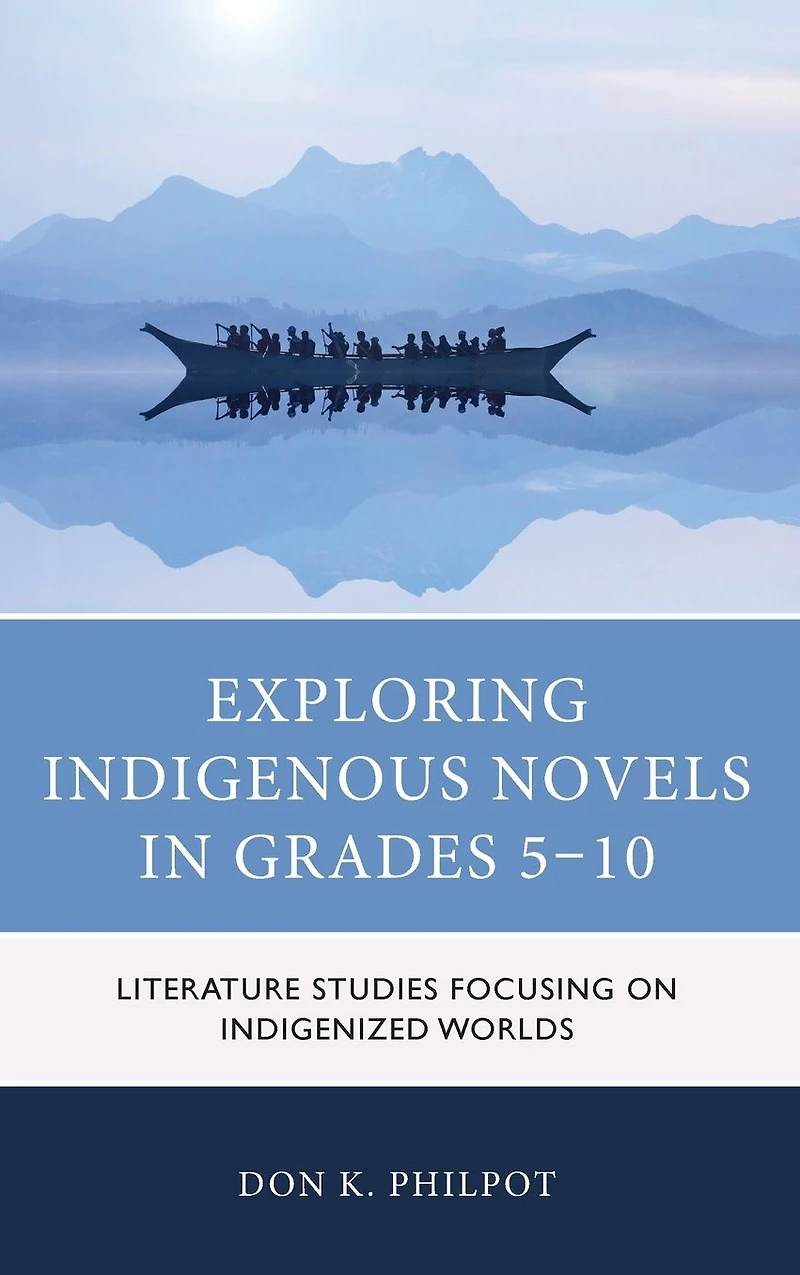 Exploring Indigenous Novels Grades 5-10: Literature Studies Focusing on Indigenized Worlds