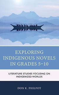 Exploring Indigenous Novels Grades 5-10: Literature Studies Focusing on Indigenized Worlds