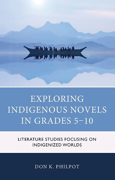 Exploring Indigenous Novels Grades 5-10: Literature Studies Focusing on Indigenized Worlds