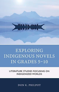 Exploring Indigenous Novels Grades 5-10: Literature Studies Focusing on Indigenized Worlds