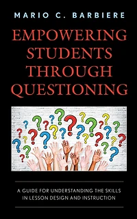 Empowering Students Through Questioning: A Guide for Understanding the Skills in Lesson Design and Instruction