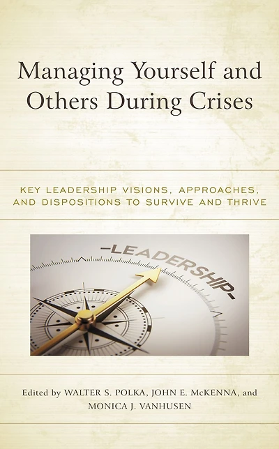 Managing Yourself and Others During Crises: Key Leadership Visions, Approaches, and Dispositions to Survive and Thrive