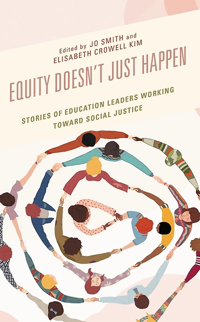 Equity Doesn't Just Happen: Stories of Education Leaders Working Toward Social Justice