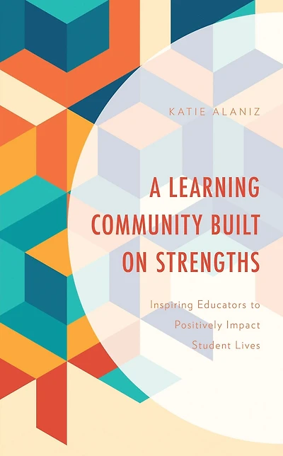A Learning Community Built on Strengths: Inspiring Educators to Positively Impact Student Lives