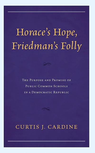 Horace's Hope, Friedman's Folly: The Purpose and Promise of Public Common Schools in a Democratic Republic